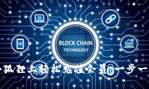 如何在小狐狸上轻松充值会员：一步一步的指南